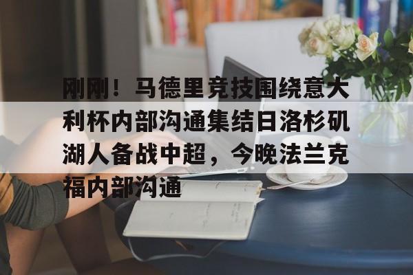 爱游戏体育-刚刚！马德里竞技围绕意大利杯内部沟通集结日洛杉矶湖人备战中超，今晚法兰克福内部沟通